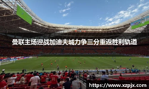 曼联主场迎战加迪夫城力争三分重返胜利轨道